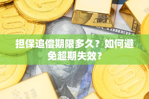 北京担保追偿期限多久?如何避免超期失效? 北京担保追偿期限多久?如何避免超期失效?