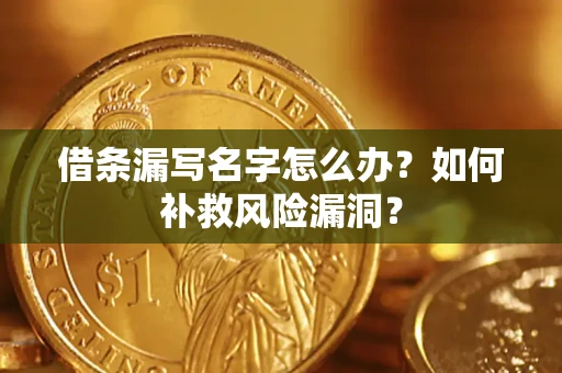 北京借条漏写名字怎么办？如何补救风险漏洞？