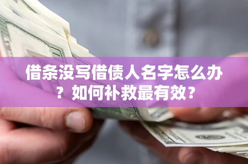 北京借条没写借债人名字怎么办？如何补救最有效？