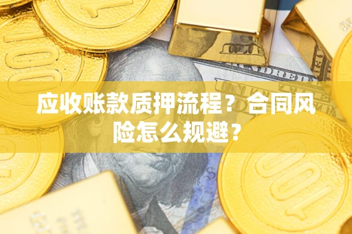 北京应收账款质押流程？合同风险怎么规避？