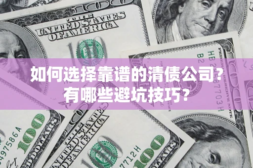 北京如何选择靠谱的清债公司？有哪些避坑技巧？