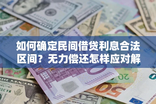 北京如何确定民间借贷利息合法区间？无力偿还怎样应对解决法门？