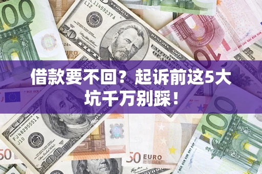 北京借款要不回？起诉前这5大坑千万别踩！