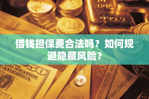 北京借钱担保费合法吗？如何规避隐藏风险？