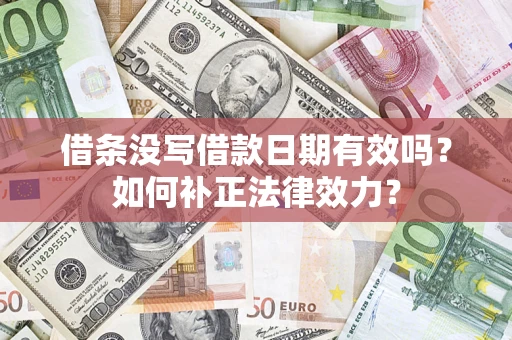 北京借条没写借款日期有效吗？如何补正法律效力？