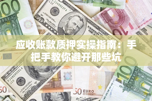 北京应收账款质押实操指南：手把手教你避开那些坑