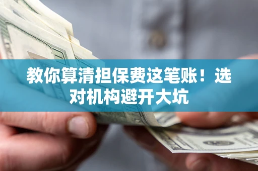 北京教你算清担保费这笔账！选对机构避开大坑