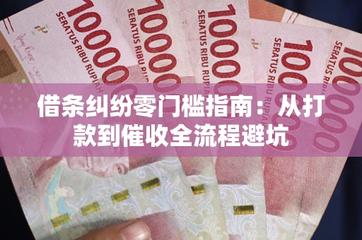 北京借条纠纷零门槛指南：从打款到催收全流程避坑