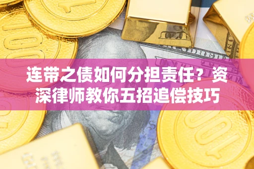 北京连带之债如何分担责任？资深律师教你五招追偿技巧