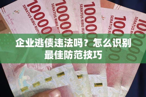 北京企业逃债违法吗？怎么识别最佳防范技巧