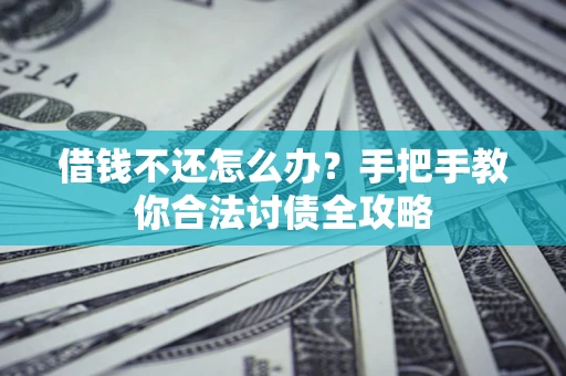 北京借钱不还怎么办？手把手教你合法讨债全攻略