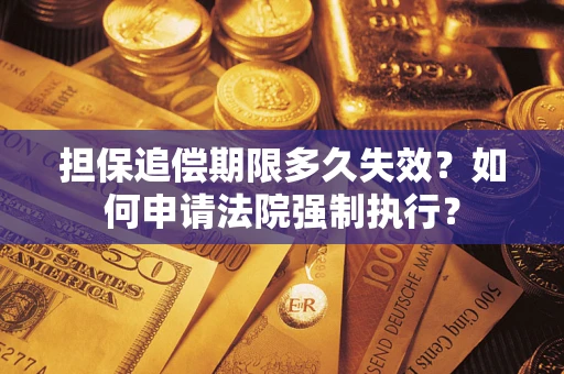 北京担保追偿期限多久失效？如何申请法院强制执行？