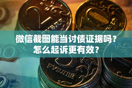 北京微信截图能当讨债证据吗？怎么起诉更有效？