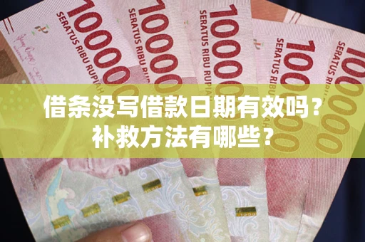 北京借条没写借款日期有效吗?补救方法有哪些? 北京借条没写借款日期有效吗?补救方法有哪些?