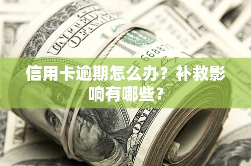 北京信用卡逾期怎么办？补救影响有哪些？