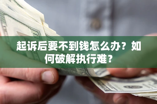 北京起诉后要不到钱怎么办？如何破解执行难？