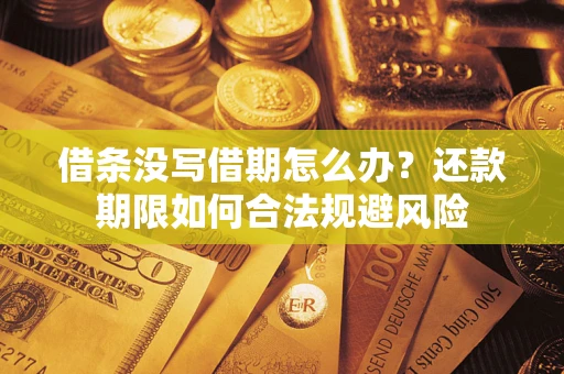 北京借条没写借期怎么办？还款期限如何合法规避风险